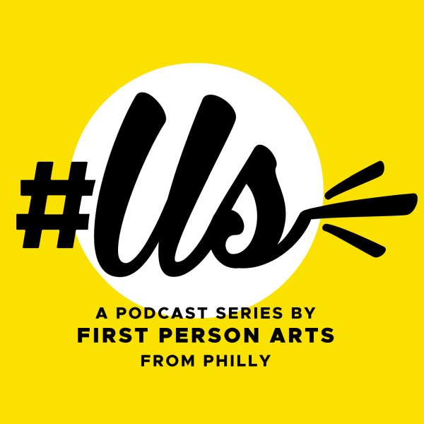 Us - A podcast series by First Person Arts from Philly